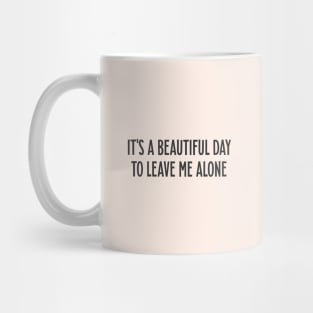 It's a beautiful day to leave me alone Quote Mug